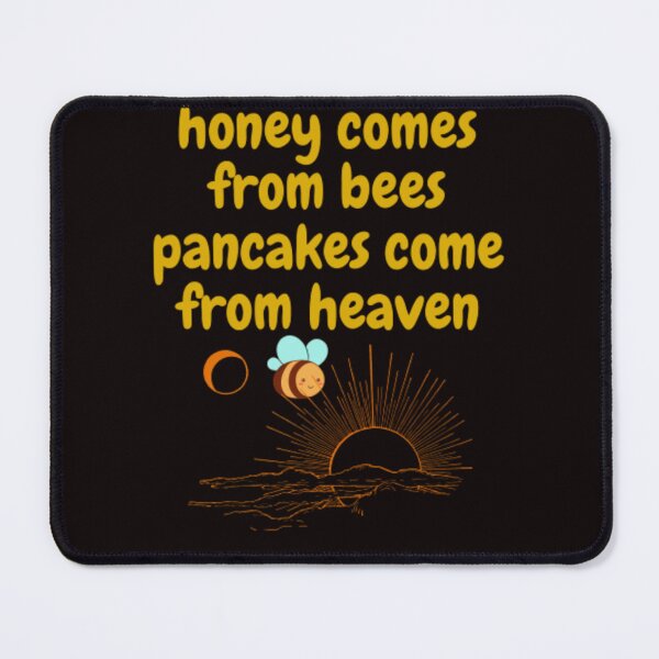 Item preview, honey comes from bees pancakes come from heaven designed and sold by LOUCAS6.