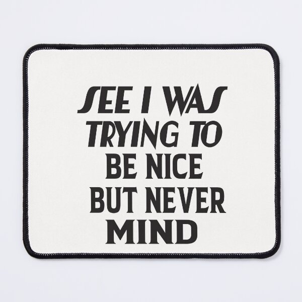Item preview, See I Was Trying To Be Nice But Never Mind designed and sold by karim82.