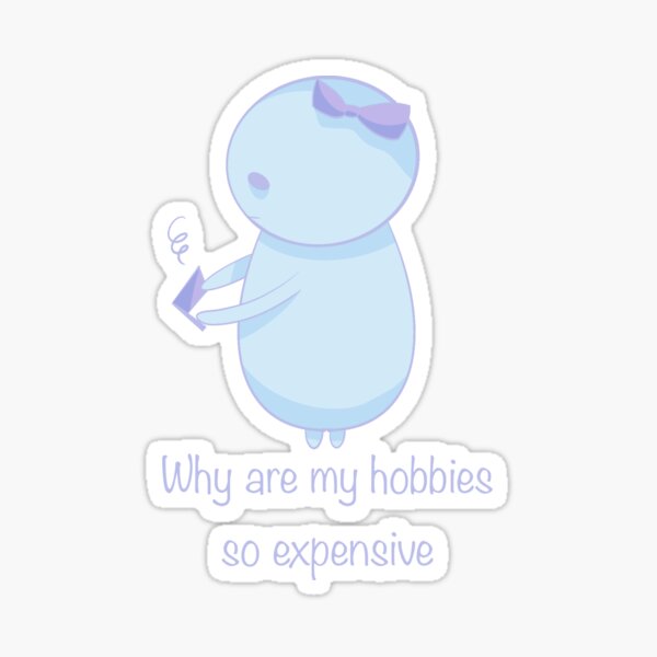 "why are my hobbies so expensive sticker" Sticker by OtomeWaifu Redbubble
