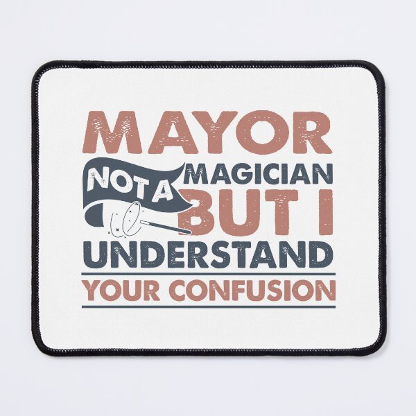 Item preview, Mayor Not A Magician But I Understand Your Confusion designed and sold by Mmmm3344.