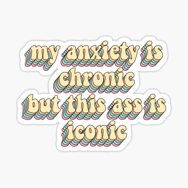 Mental Health Sticker Anxiety is Chronic Ass is Iconic Anxiety Sticker ...