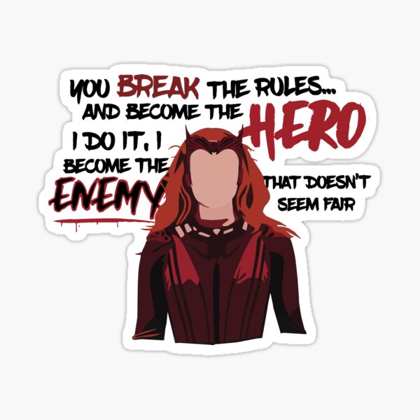 You break the rules and become the hero. I do it and I become the enemy. That doesn’t seem fair. Sticker