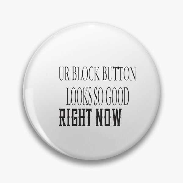 Item preview, Ur Block Button Looks So Good Right Now designed and sold by karim82.