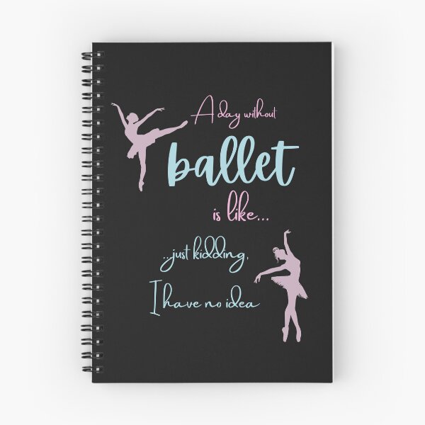 Item preview, A Day Without Ballet Is Like Just Kidding I Have No Idea designed and sold by BlakefourDesign.