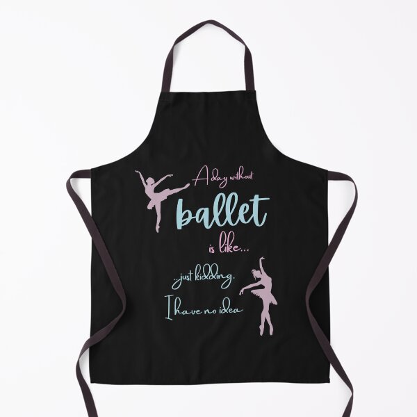Item preview, A Day Without Ballet Is Like Just Kidding I Have No Idea designed and sold by BlakefourDesign.