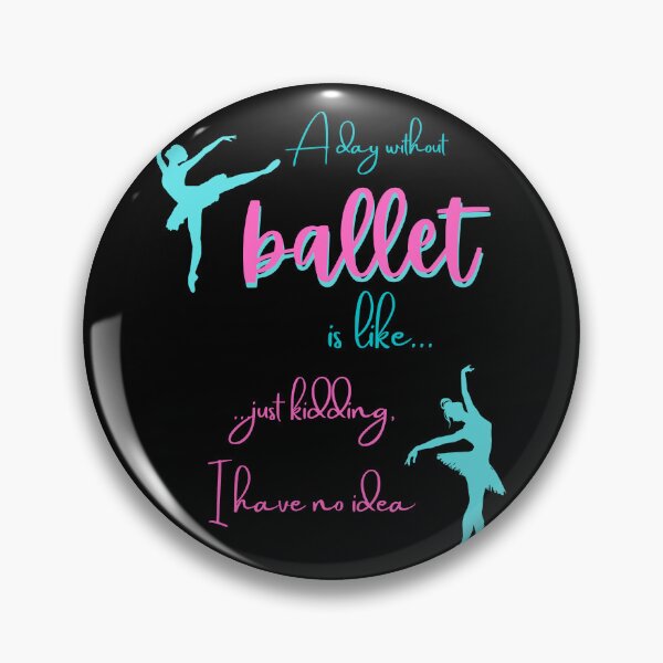 Item preview,  A Day Without Ballet Is Like Just Kidding I Have No Idea designed and sold by BlakefourDesign.