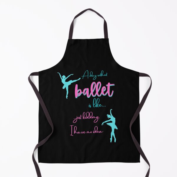 Item preview,  A Day Without Ballet Is Like Just Kidding I Have No Idea designed and sold by BlakefourDesign.