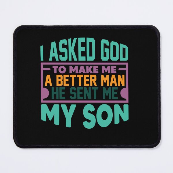 Item preview, i asked god to make me a better man he sent me my son designed and sold by Fislux.