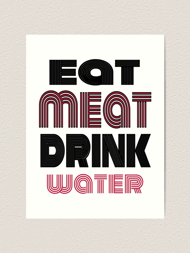 "Eat Meat Drink Water" Art Print for Sale by ElainaNienow Redbubble