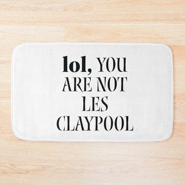 Item preview, lol you are not les claypool designed and sold by designeyy.