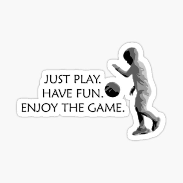 "just play, have fun, enjoy the game * basketball" Sticker for Sale by