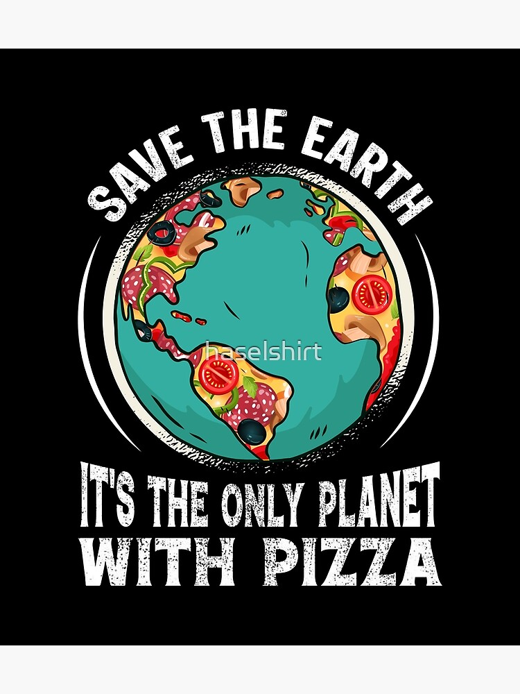 "Save The Earth It's The Only With Pizza Earth Day" Poster for