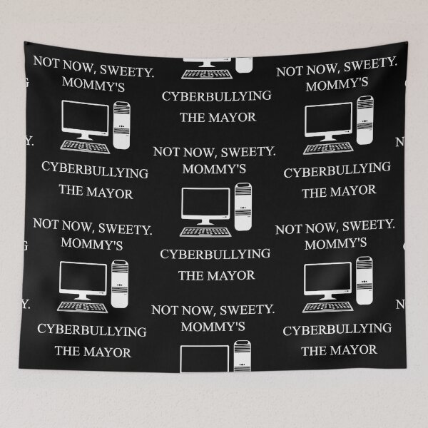 Item preview, not now sweety mommy's cyberbullying the mayor designed and sold by Austyn Rogahn.