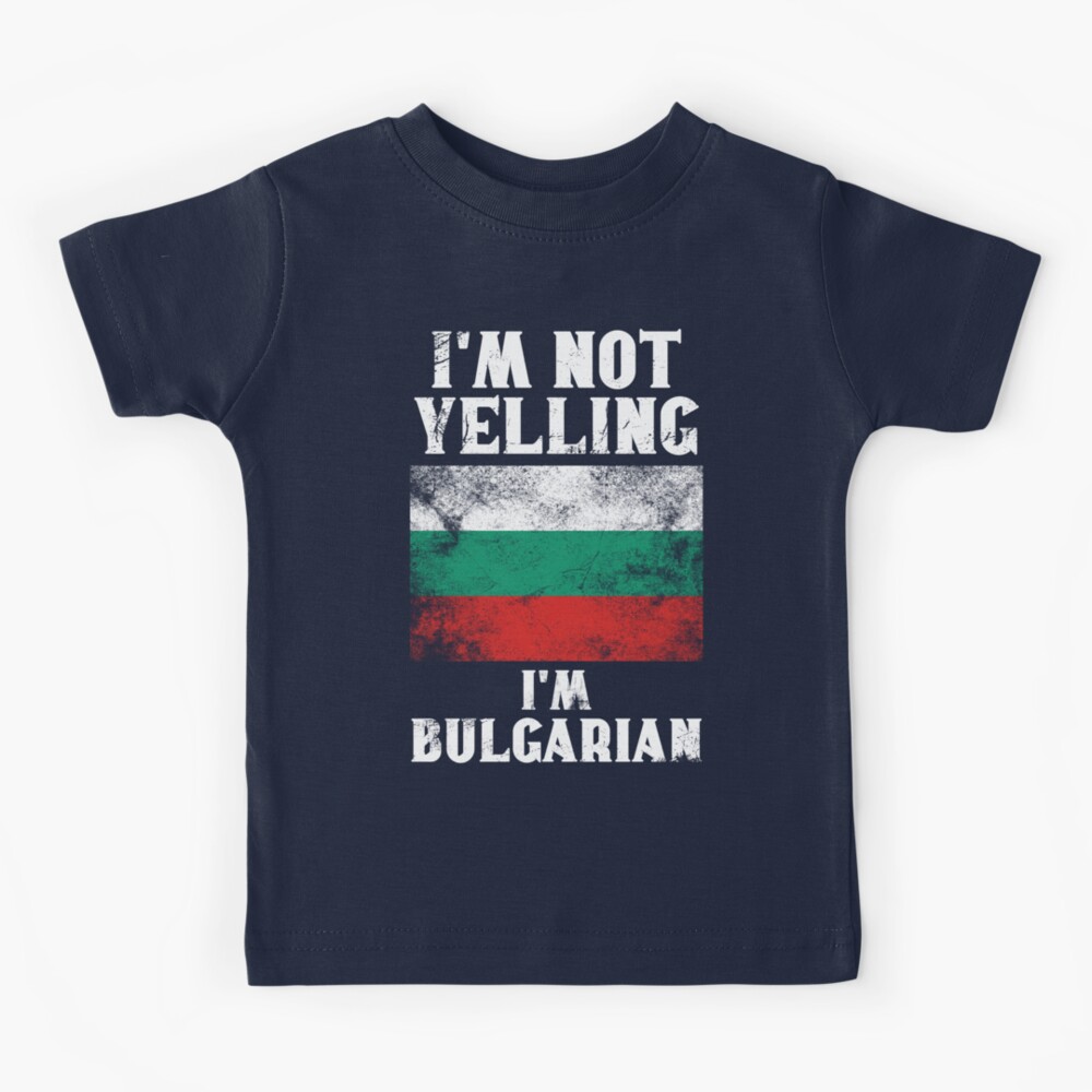 I'm Not Yelling Im Bulgarian T-Shirt I'm Not Yelling Im Bulgarian T-Shirt