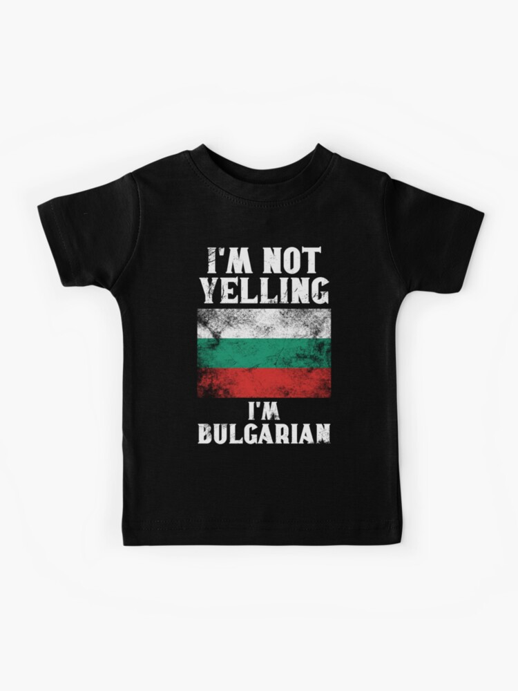 I'm Not Yelling Im Bulgarian T-Shirt I'm Not Yelling Im Bulgarian T-Shirt