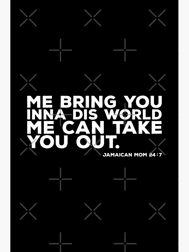 me-bring-you-inna-dis-world-me-can-take-you-out-jamaican-mom-24-7