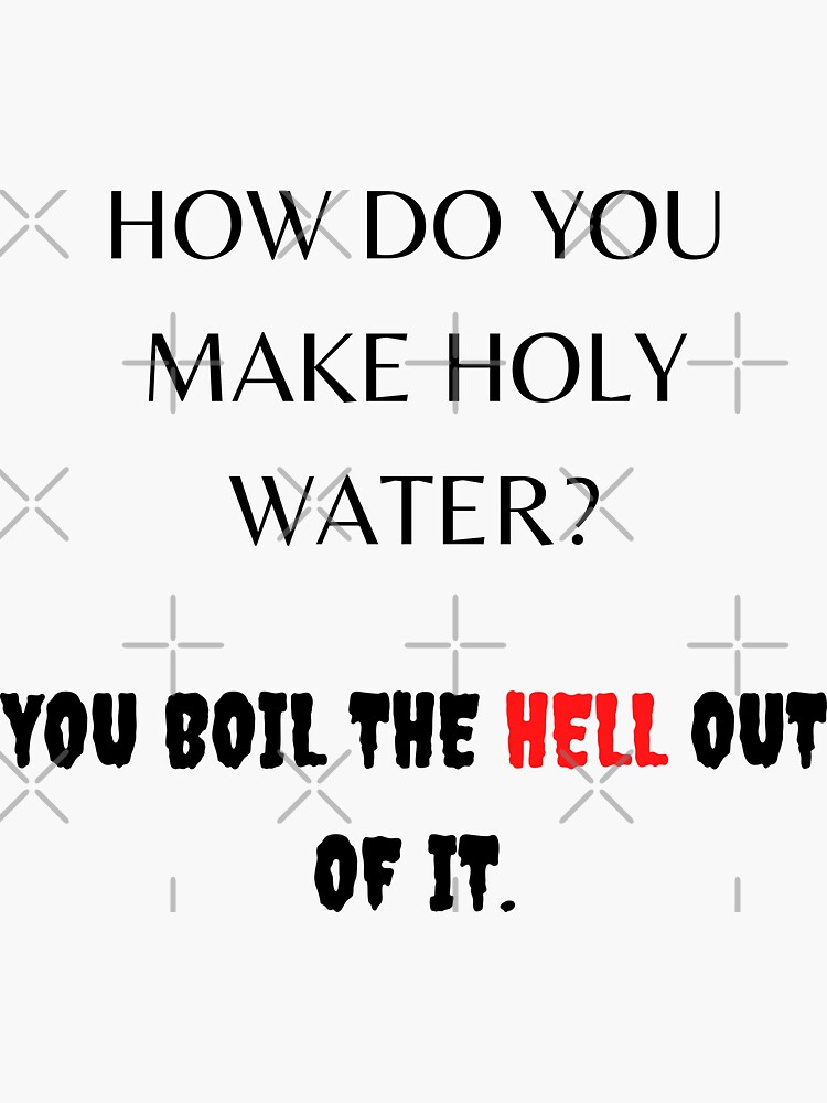 "HOW DO YOU MAKE HOLY WATER" Sticker for Sale by DESIGNZBYTRISHA
