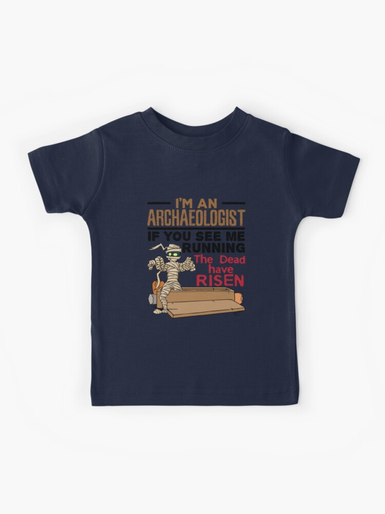 I M An Archaeologist If You See Me Running The Dead Have Risen Kids T Shirt For Sale By Jaygo Redbubble