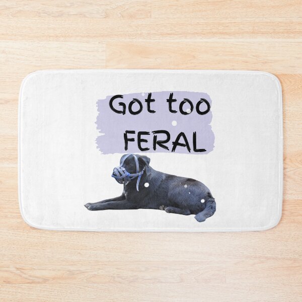 Item preview, Got too Feral, I Am Feral Black Dog designed and sold by SolSel ⭐⭐⭐⭐⭐.