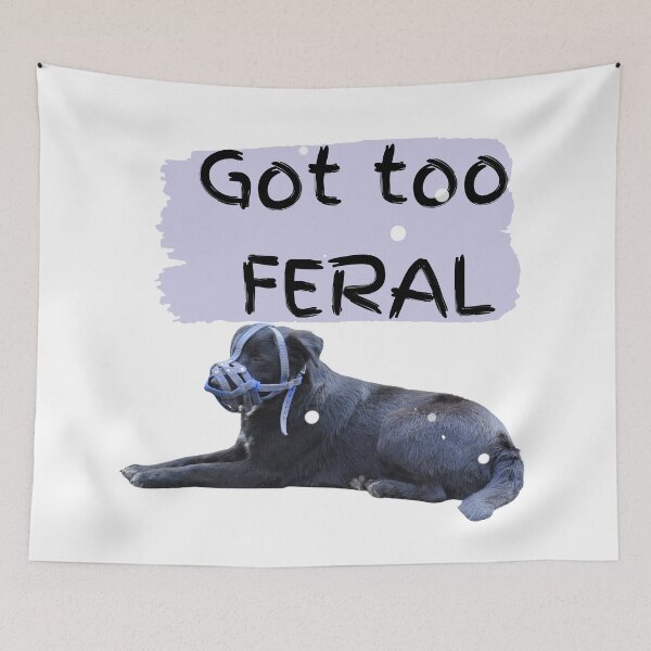 Item preview, Got too Feral, I Am Feral Black Dog designed and sold by SolSel ⭐⭐⭐⭐⭐.