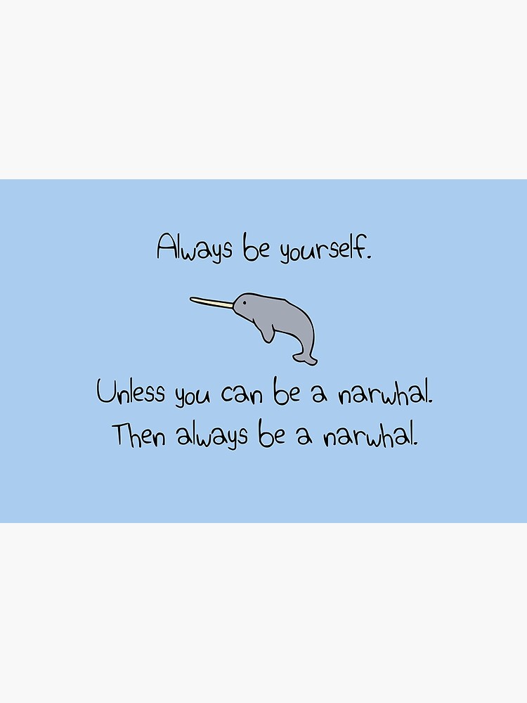 Always Be Yourself, Unless You Can Be A Narwhal by jezkemp