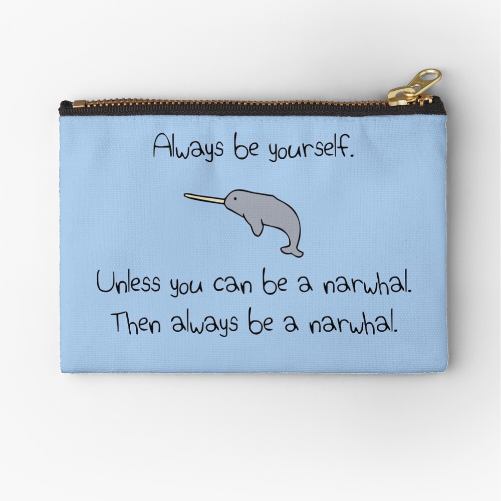 Always Be Yourself, Unless You Can Be A Narwhal Zipper Pouch