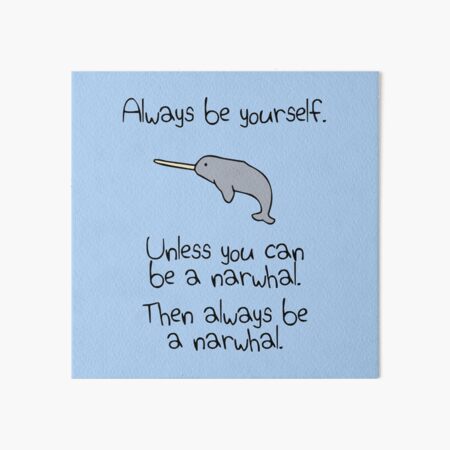 Always Be Yourself, Unless You Can Be A Narwhal Art Board Print