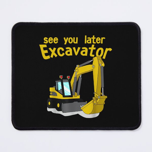 Item preview, See You Later Excavator designed and sold by ClothingAL1.