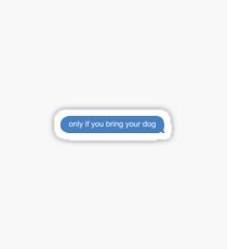 Only if you bring your dog Sticker