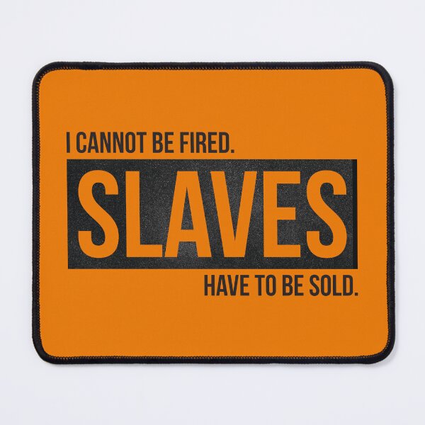 Item preview, I cannot be fired. Slaves have to be sold. designed and sold by knappidesign.