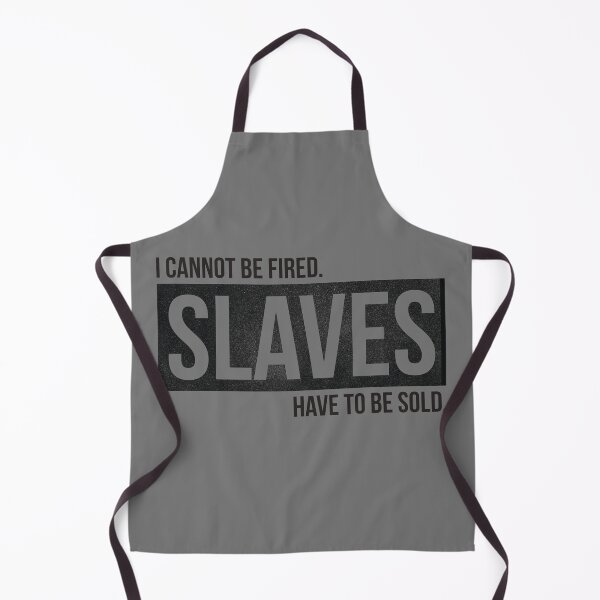 Item preview, I cannot be fired. Slaves have to be sold. designed and sold by knappidesign.