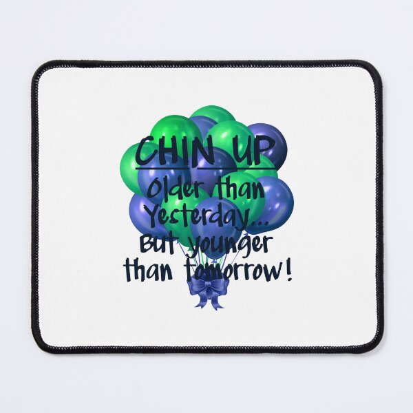 Item preview, CHIN UP: Older than yesterday...But younger than tomorrow! Green & Blue designed and sold by PawsitiveMum.