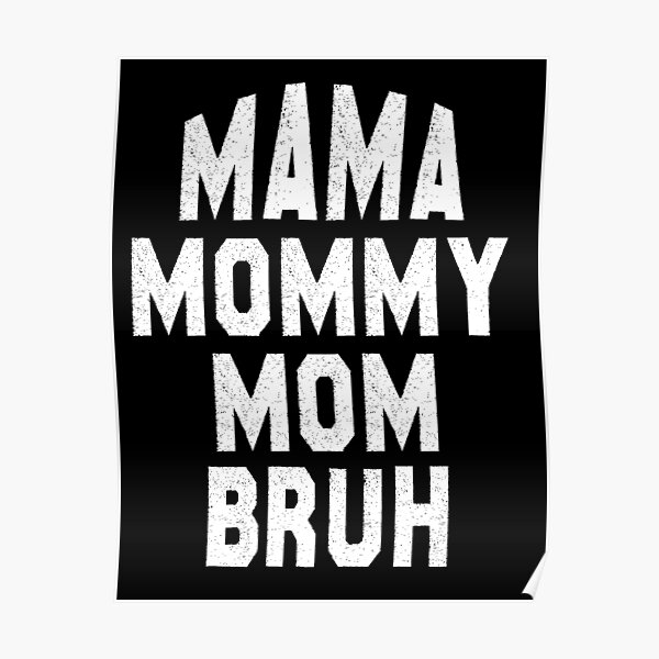 Mama Mommy Mom Bruh Mothers Day 2022 Poster For Sale By Medox99 Redbubble