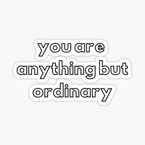 you-are-anything-but-ordinary-white-sticker-for-sale-by