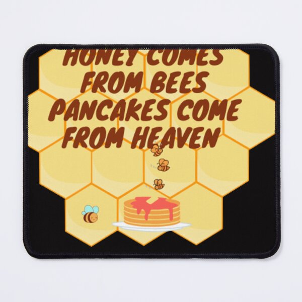Item preview, honey comes from bees pancakes come from heaven  designed and sold by LOUCAS6.