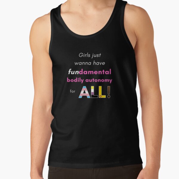 "Girls just wanna have fun-damental bodily autonomy for all." Tank Top