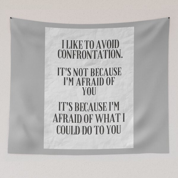 Item preview, I like to avoid confrontation,  its not that I'm afraid of you  I'm afraid of what I could do to you,  designed and sold by Pugnaciousprint.