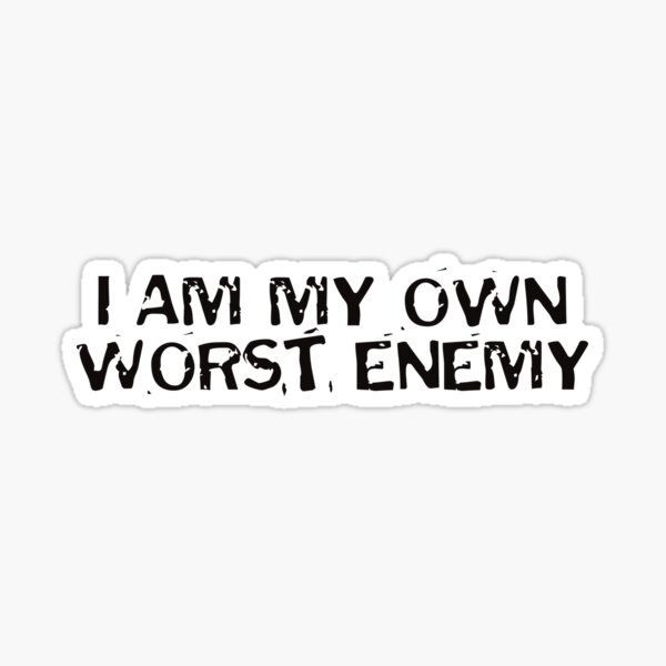 I Am My Own Worst Enemy Grungy Text Sticker By Munsyart Redbubble 