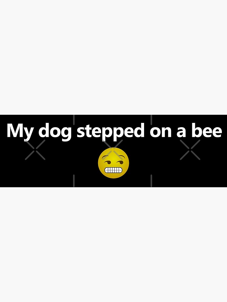 "My dog stepped on a bee with face Tiktok sound meme Justice for