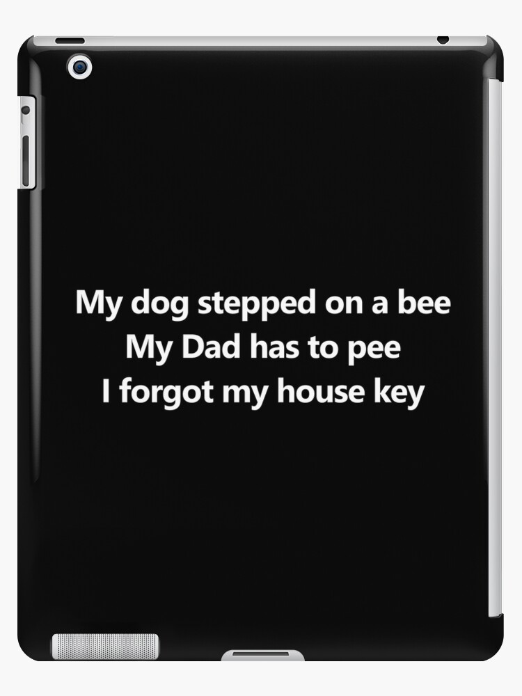 My dog stepped on a bee, My dad has to pee, I forgot my house key - Tiktok  sound meme - Justice for Johnny | iPad Case & Skin