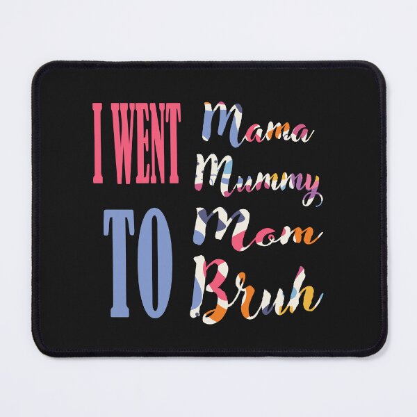 Item preview, I Went To Mama To Mummy To Mom To Bruh designed and sold by adeleqo.
