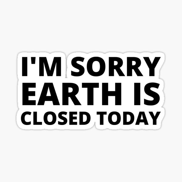 Earth Is Closed Today Stickers for Sale Redbubble