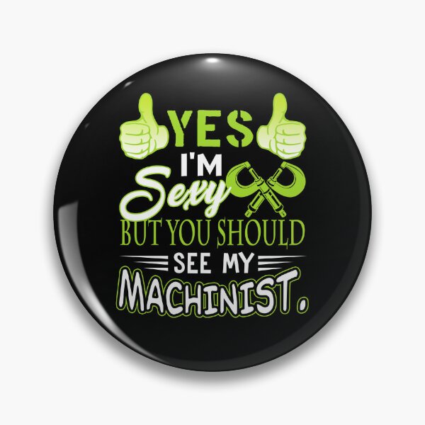 Item preview, Yes I'm Sexy But You Should See My Machinist designed and sold by UnknownArtistt.
