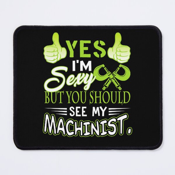 Item preview, Yes I'm Sexy But You Should See My Machinist designed and sold by UnknownArtistt.