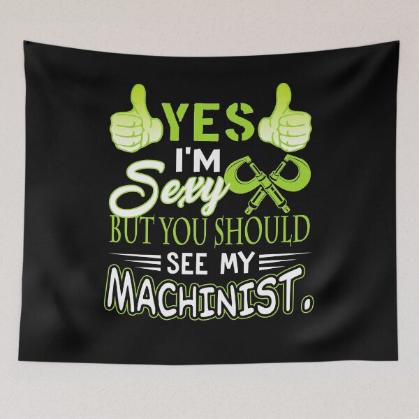 Item preview, Yes I'm Sexy But You Should See My Machinist designed and sold by UnknownArtistt.
