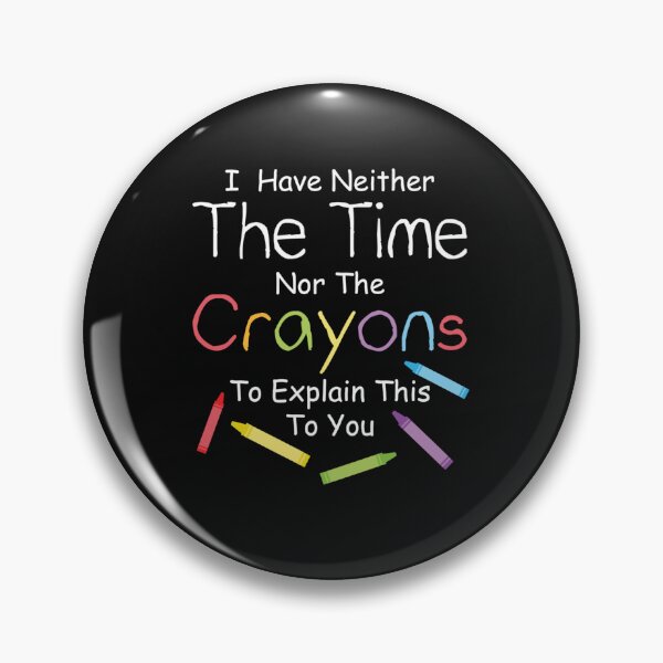 Item preview, I Have Neither The Crayons Nor The Time To Explain This To You   40 designed and sold by GastonAg246.