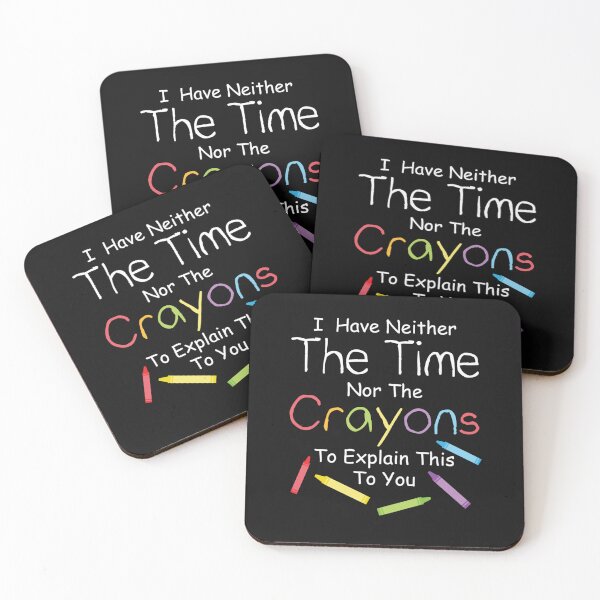 Item preview, I Have Neither The Crayons Nor The Time To Explain This To You   40 designed and sold by GastonAg246.