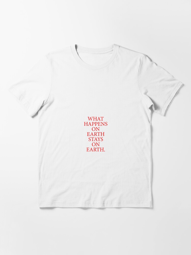 "What Happens On Earth Stays On Earth." T-shirt for Sale by