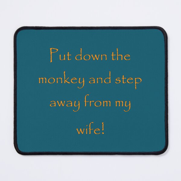 Item preview, Put down the monkey and step away from my wife!   designed and sold by AlicePeeker99.