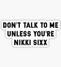 Don't Talk To Me Unless You're Nikki Sixx Sticker